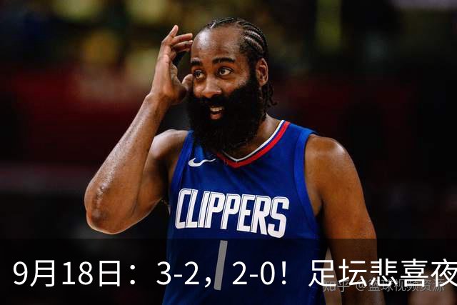 9月18日：3-2，2-0！足坛悲喜夜！国足世界杯出局 马竞巴萨大胜 曼联米兰输球_2